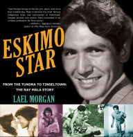 Title: Eskimo Star: From the Tundra to Tinseltown, the Ray Mala Story, Author: Lael Morgan