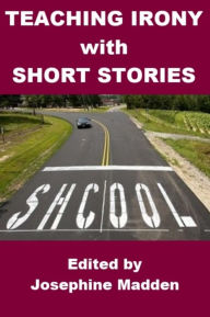 Title: Teaching Irony with Short Stories, Author: Josephine Madden