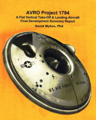 Title: AVRO Project 1794 A Flat Vertical Take-Off & Landing Aircraft Final Development Summary Report, Author: David Myhra