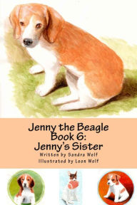 Title: Jenny the Beagle - Book 6: Jenny's Sister, Author: Sandra Wolf