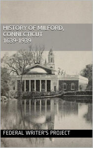 Title: History of Milford, Connecticut, 1639-1939, Author: Federal Writer's Project for the State of Connecticut
