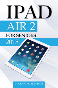 Title: IPad Air 2: For Seniors 2015, Author: Craig Markinsons