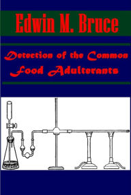 Title: Detection of the Common Food Adulterants by Edwin M. Bruce, Author: Edwin M. Bruce