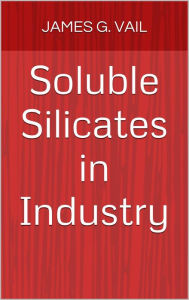 Title: Soluble Silicates in Industry, Author: James Garrett Vail