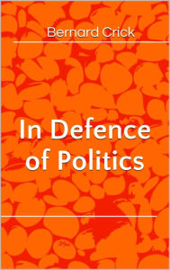 Title: In Defence of Politics, Author: Bernard Crick