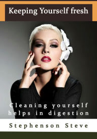 Title: Keeping Yourself fresh: Cleaning yourself helps in digestion, Author: Stephenson Steve