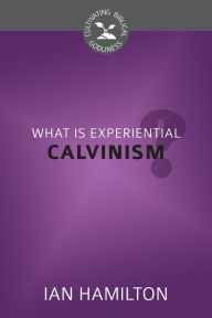 Title: What Is Experiential Calvinism?, Author: Ian Hamilton