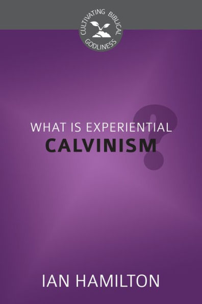 What Is Experiential Calvinism?