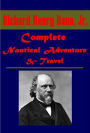 Complete Nautical Adventure Travel Anthologies of Richard Henry Dana - The Seaman's Friend To Cuba and Back Two Years Before the Mast