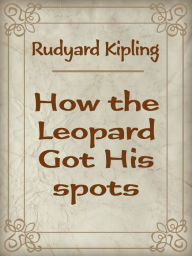 Title: Rudyard Kipling: How the Leopard Got His spots, Author: Rudyard Kipling