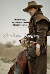 Title: Wolf Breed, The Original Classic Western Novel, Author: Jackson Gregory