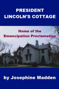 Title: President Lincoln's Cottage, Author: Josephine Madden