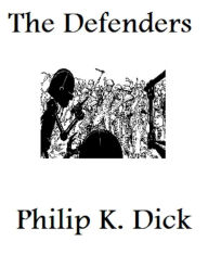 Title: The Defenders (Illustrated and Unabridged), Author: Philip K. Dick