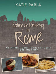 Title: Eating & Drinking in Rome, Author: Katie Parla