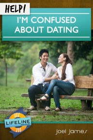 Title: Help! I'm Confused About Dating, Author: Joel James