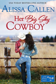 Title: Her Big Sky Cowboy, Author: Alissa Callen