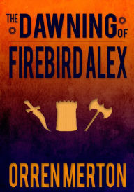 Title: The Dawning of Firebird Alex, Author: Orren Merton