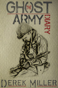 Title: The Ghost Army Diary, Author: Derek Miller