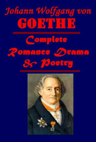 Title: Johann Wolfgang von Goethe Complete Romance Drama Poetry - Faust Sorrows of Young Werther Erotica Romana Egmont Autobiography of Johann Wolfgang von Goethe, Iphigenia in Tauris Hermann and Dorothea, Author: Johann Wolfgang von Goethe