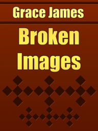 Title: Broken Images, Author: Grace James