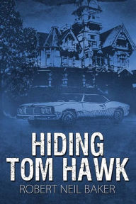 Title: Hiding Tom Hawk, Author: Robert Neil Baker