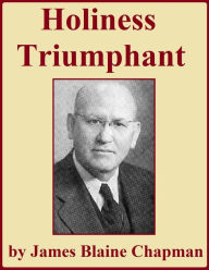 Title: Holiness Triumphant, and Other Sermons on Holiness, Author: James Blaine Chapman