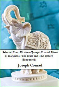 Title: Selected Short Fiction of Joseph Conrad: Heart of Darkness, The Duel and The Return (Illustrated), Author: Joseph Conrad