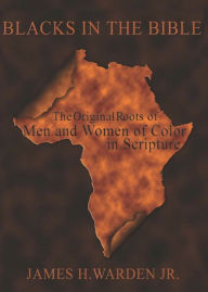 Title: Blacks in the Bible: Black Men and Women in Scripture: The Original Roots of Men and Women of Color in Scripture (The Blacks in the Bible Legacy Series ... Works of Blacks in the Bible Book 2), Author: James Warden