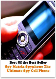 Title: Best of the Best Sellers Spy Matrix Spy Phone The Ultimate Spy Cell Phone ( telephone, phone, dial, ring up, cell telephone, wireless telephone, digital telephone, mobile phone, mobile telephone, moving telephone ), Author: Resounding Wind Publishing