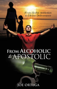 Title: From Alcoholic to Apostolic, Author: Joe Ortega