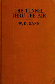 Title: The tunnel thru the air; or, Looking back from 1940, Author: William D. Gann