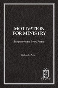 Title: Motivation for Ministry: Perspectives for Every Pastor, Author: Nathan R. Pope