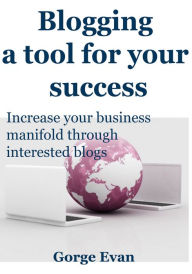 Title: Blogging a tool for your success, Author: Gorge Evan