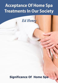 Title: Acceptance Of Home Spa Treatments In Our Society, Author: Ed Henry