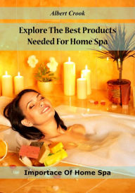 Title: Explore The Best Products Needed For Home Spa, Author: Albert Crook