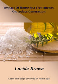 Title: Impact Of Home Spa Treatments On Todays Generation, Author: Lucida Brown