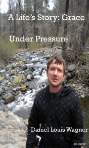 Title: A Life's Story: Grace Under Pressure, Author: Daniel Wagner