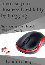 Title: Increase your business credibility by blogging, Author: Laura Young