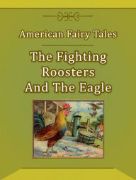 Title: American Fairy Tales: The Fighting Roosters And The Eagle, Author: American Fairy Tales