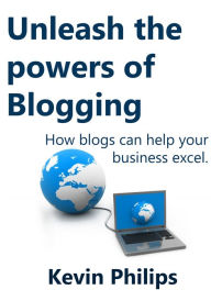 Title: Unleash the powers of blogging, Author: Kevin Philips