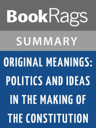 Title: Original Meanings: Politics and Ideas in the Making of the Constitution by Jack N. Rakove l Summary & Study Guide, Author: BookRags