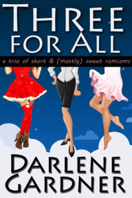 Title: Three for All (A trio of short and mostly sweet romantic comedies), Author: Darlene Gardner