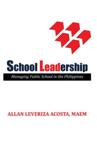 Title: School Leadership: Managing Public School in the Philippines, Author: Allan Leveriza Acosta