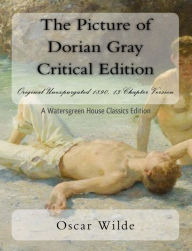 Title: The Picture of Dorian Gray Critical Edition: Original Unexpurgated 1890, 13-Chapter Version, Author: Oscar Wilde