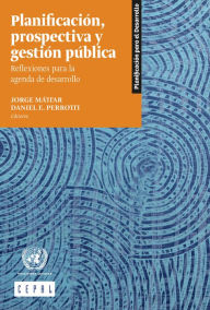 Title: Planificacion, prospectiva y gestion publica: reflexiones para la agenda de desarrollo, Author: CEPAL Comisión Económica para América Latina y el Caribe