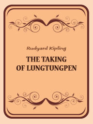 Title: The Taking of Lungtungpen, Author: Rudyard Kipling