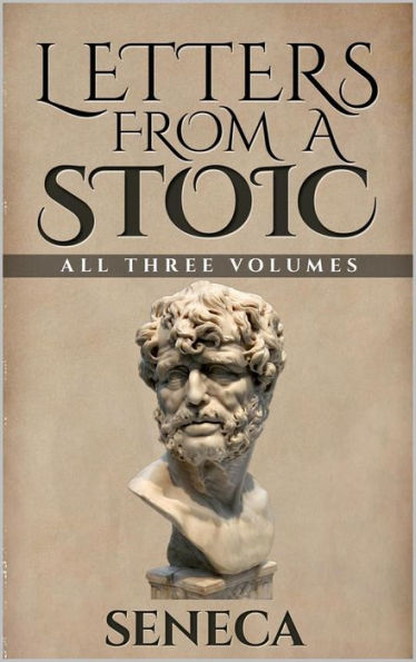 Letters From A Stoic: Epistulae Morales AD Lucilium (Illustrated. Newly revised text. Includes Image Gallery + Audio): All Three Volumes