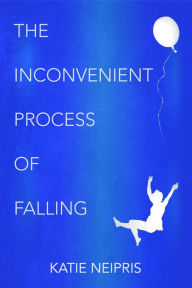 Title: The Inconvenient Process of Falling, Author: Katie Neipris