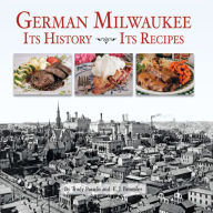 Title: German Milwaukee: Its History, Its Recipes, Author: Trudy Knauss Paradis
