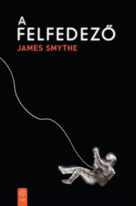 Title: A felfedezo (The Explorer), Author: James Smythe